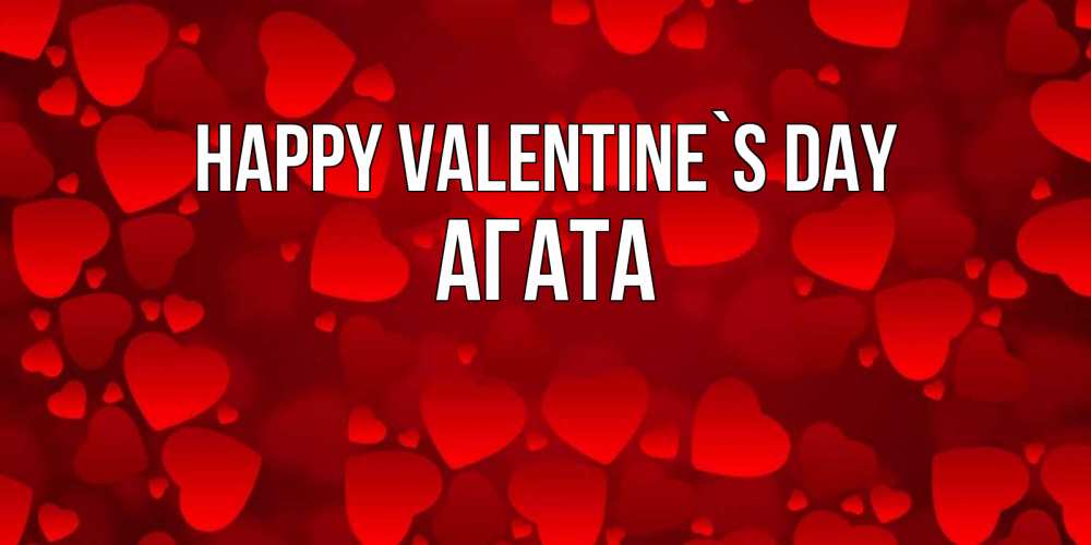 Greetings card с именем, Агата Happy Valentine`s Day новые бесплатные открытки на 14 февраля, день всех влюбленных Greetings with text for free download 